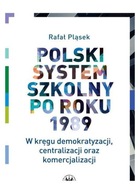 Polski system szkolny po roku 1989. W kręgu demokratyzacji, centralizacji o