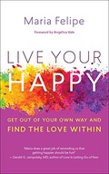 Live Your Happy: Get Out of Your Own Way and Find