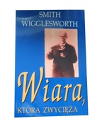 Wiara, która zwycięża - Smith Wigglesworth