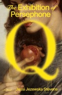 The Exhibition of Persephone Q: A Novel Stevens