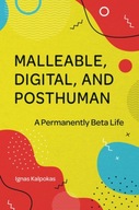 Malleable, Digital, and Posthuman: A Permanently
