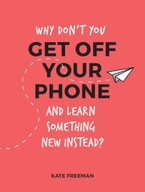 Why Dont You Get Off Your Phone and Learn Something New Instead?: Fun, Quir