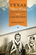 Texas Takes Wing: A Century of Flight in the Lone