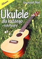 UKULELE DLA KAŻDEGO - Krzysztof Błaś [KSIĄŻKA]