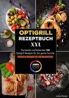 Optigrill Rezeptbuch XXL: Die besten und leckersten 150 Optigrill Rezepte