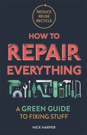 How to Repair Everything: A Green Guide to Fixing