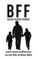 Bff: Black Father Figures Johnson Lorenzo ,Davis