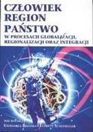 CZŁOWIEK REGION PAŃSTWO W PROCESACH GLOBALIZACJI REGIONALIZACJI ORAZ INTEGR