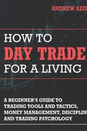 How to Day Trade for a Living : A Beginner's Guide to Trading Tools and