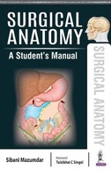 Surgical Anatomy: A Student s Manual Mazumdar