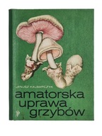 Janusz Kalbarczyk - Amatorska uprawa grzybów