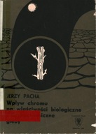 WPŁYW CHROMU NA WŁAŚCIWOŚCI BIOLOGICZNE I FIZYKOCHEMICZNE GLEBY - J. PACHA