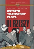 OSTATNI TRANSPORT ZŁOTA III RZESZY ROBERT KUDELSKI