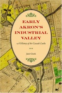 Early Akron s Industrial Valley: A History of the