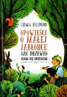 JAK DRZEWKO STAŁO SIĘ DRZEWEM. OPOWIEŚCI O MAŁEJ JABŁONCE - Hellmann Ludwig