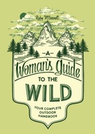 A Woman s Guide to the Wild: Your Complete