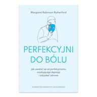 Perfekcyjni do bólu. Jak uwolnić się od perfekcjonizmu maskującego depresję