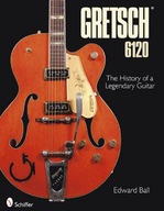 GRETSCH 6120: THE HISTORY OF A LEGENDARY GUITAR -