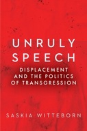 Unruly Speech: Displacement and the Politics of