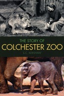 The Story of Colchester Zoo Kershaw S. C.