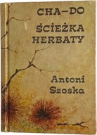 Antoni Szoska - Cha-do Ścieżka herbaty