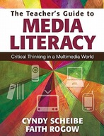 The Teacher s Guide to Media Literacy: Critical Thinking in a Multimedia