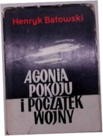 Agonia Pokoju i Początek Wojny - Henryk Batowski