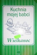 Kuchnia mojej babci Wielkanoc - Praca zbiorowa