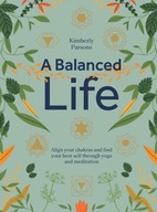 A Balanced Life: Align Your Chakras and Find Your