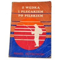 Павел Пьотровський - Z WĘDKA I PLECAKIE PO PILSKIEM