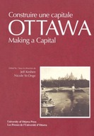Ottawa: Making a Capital - Constuire une capitale