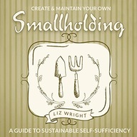 Create and Maintain Your Own Smallholding: A