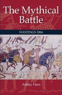 The Mythical Battle: Hastings 1066 Hern Ashley