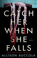 Catch Her When She Falls: A Novel Praca zbiorowa