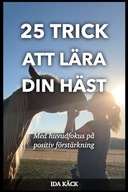 25 trick att lara din hast: Med huvudfokus pa positiv forstarkning (Swedish