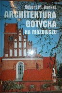 Architektura gotycka na Mazowszu - Robert M.Kunkel