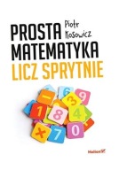 PROSTA MATEMATYKA. LICZ SPRYTNIE PIOTR KOSOWICZ