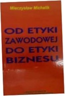 Od etyki zawodowej do etyki biznesu - M Michalik