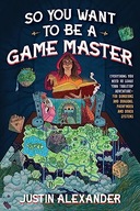 So You Want To Be A Game Master: Everything You Need to Start Your Tabletop