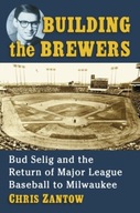 Building the Brewers: Bud Selig and the Return of