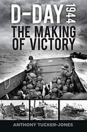 D-Day 1944: The Making of Victory Tucker-Jones
