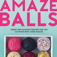 Amaze-Balls: Sweet and Savoury Recipes for Energy