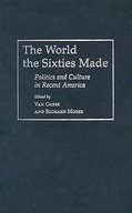 The World Sixties Made: Politics And Culture In