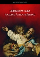 Ukrzyżowany eros Ignacego Antiocheńskiego. Interpretacja w perspektywie his