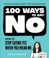 100 Ways to Say No: How to Stop Saying Yes When