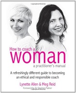 How To Coach A Woman - A Practitioners Manual: A