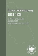 Dzieje Lubelszczyzny 1918-1939. Aspekty społeczne, gospodarcze, oświatowe i