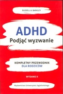 ADHD. Podjąć wyzwanie Kompletny przewodnik dla rodziców, wydanie 2