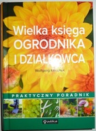 WIELKA KSIĘGA OGRODNIKA I DZIAŁKOWCA Wolfgang Kawollek