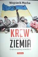 Krew i ziemia o ukraińskiej rewolucji - W. Mucha